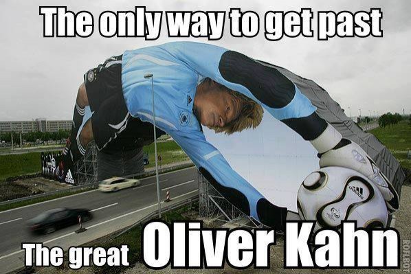 The only way to get past the great Oliver Kahn